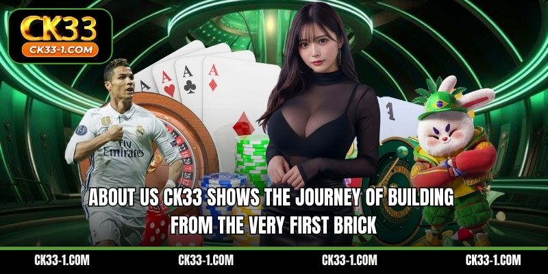 About us CK33 shows the journey of building from the very first brick