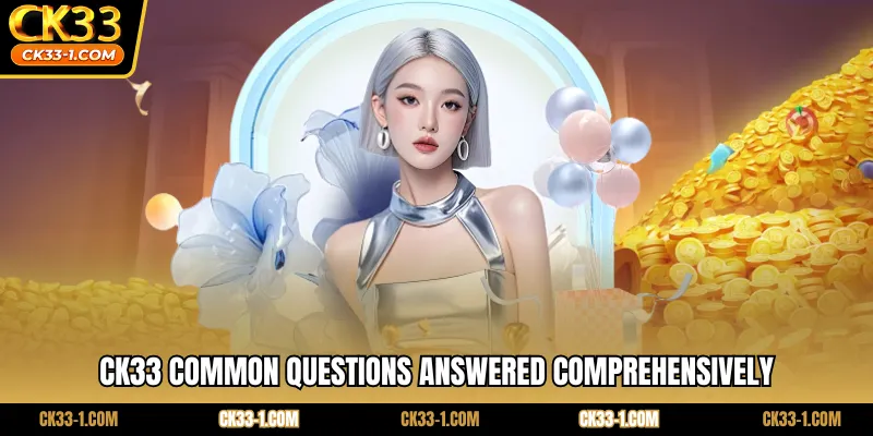 CK33 common questions answered comprehensively