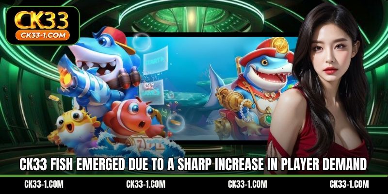 CK33 Fish emerged due to a sharp increase in player demand