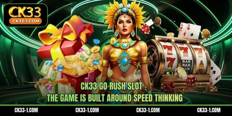 CK33 Go Rush Slot - The Game Is Built Around Speed Thinking