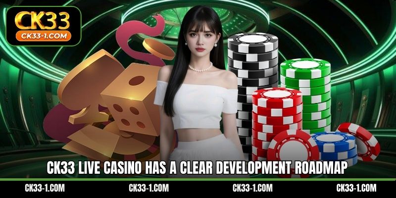 CK33 Live casino has a clear development roadmap