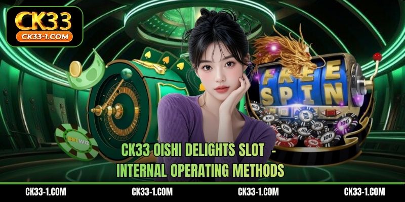 CK33 Oishi Delights Slot  – Internal Operating Methods