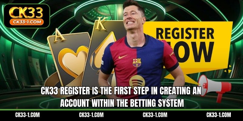 CK33 register is the first step in creating an account within the betting system
