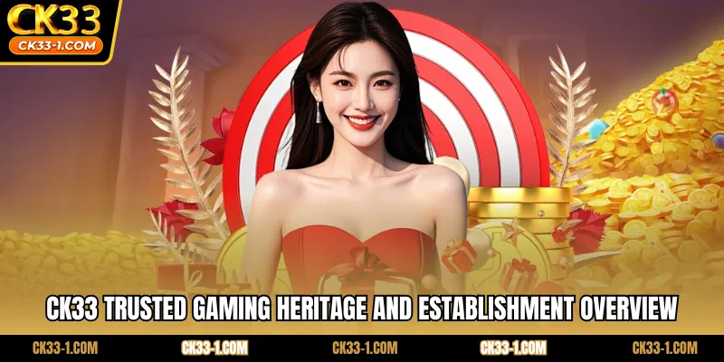 CK33 trusted gaming heritage and establishment overview