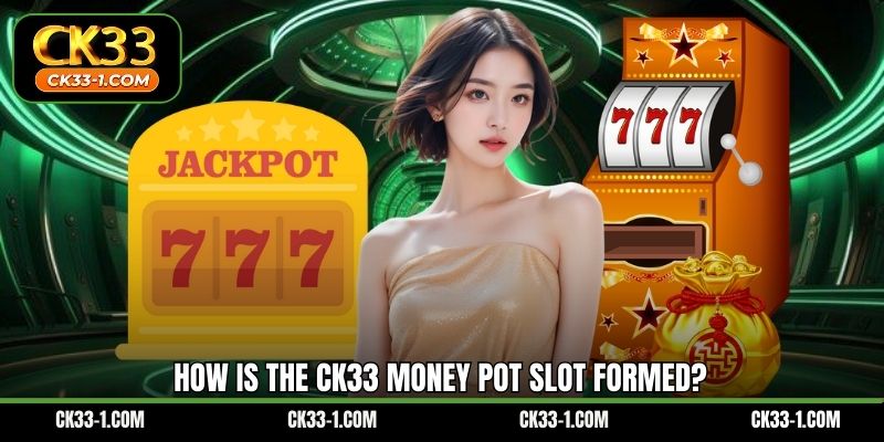 How is the CK33 Money Pot slot formed?