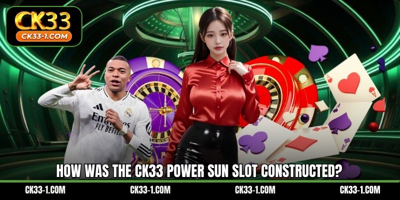 How was the CK33 Power Sun slot constructed?