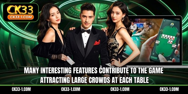 Many interesting features contribute to the game attracting large crowds at each table