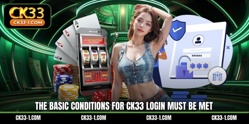 The basic conditions for CK33 login must be met