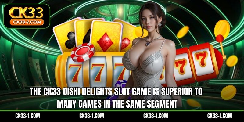 The CK33 Oishi Delights slot game is superior to many games in the same segment