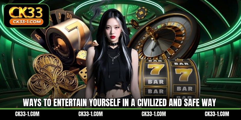 Ways to entertain yourself in a civilized and safe way