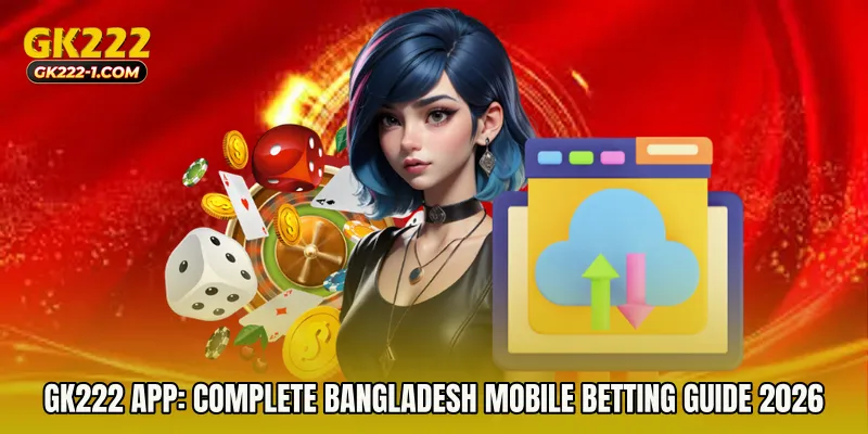 GK222 app: Complete Bangladesh Mobile Betting Guide 2026
