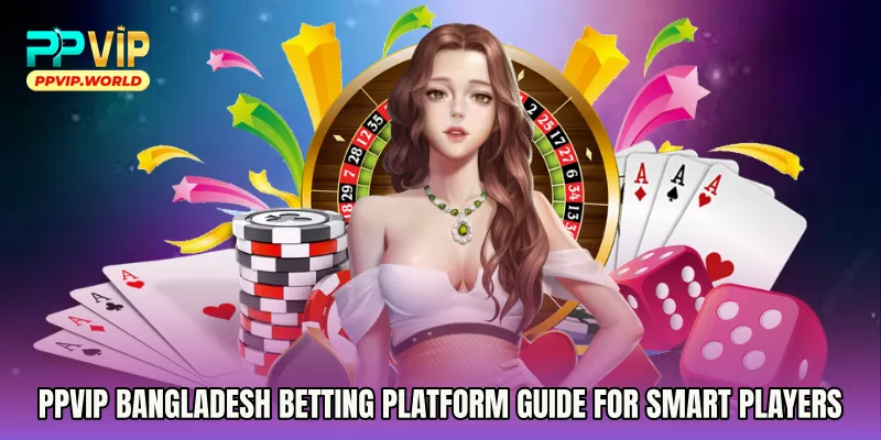 PPVIP Bangladesh Betting Platform Guide for Smart Players