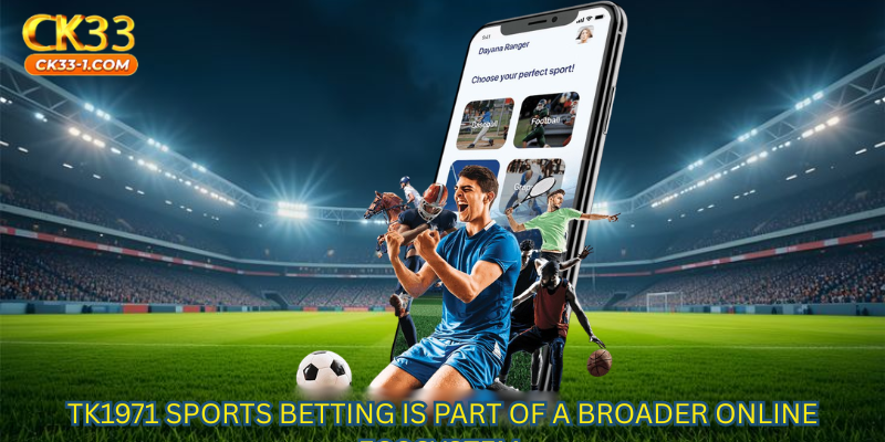 TK1971 sports betting is part of a broader online ecosystem