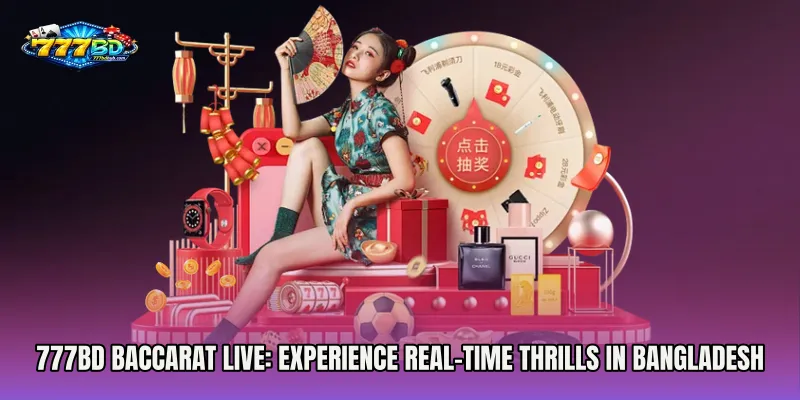 777bd Baccarat Live: Experience Real-Time Thrills in Bangladesh